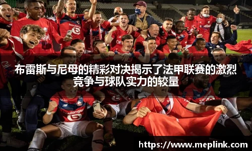 布雷斯与尼母的精彩对决揭示了法甲联赛的激烈竞争与球队实力的较量