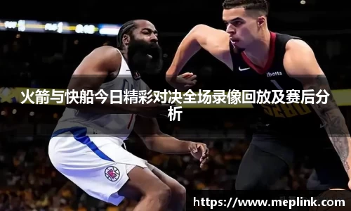 火箭与快船今日精彩对决全场录像回放及赛后分析