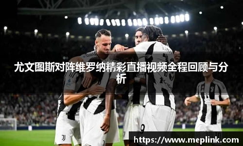 尤文图斯对阵维罗纳精彩直播视频全程回顾与分析