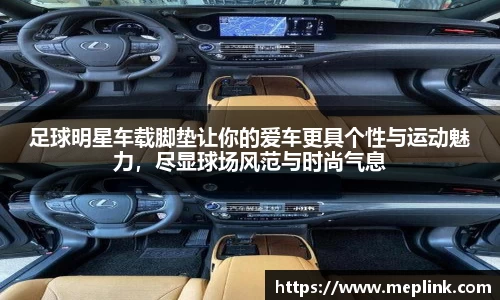 足球明星车载脚垫让你的爱车更具个性与运动魅力，尽显球场风范与时尚气息