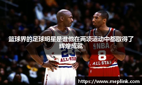 篮球界的足球明星是谁他在两项运动中都取得了辉煌成就