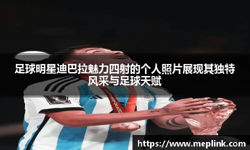 足球明星迪巴拉魅力四射的个人照片展现其独特风采与足球天赋
